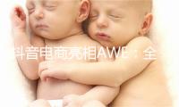 抖音电商亮相AWE：全域兴趣电商崛起，助推家电企业穿越周期